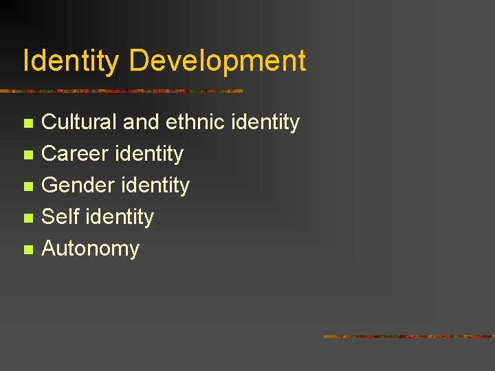 Identity Development n n n Cultural and ethnic identity Career identity Gender identity Self