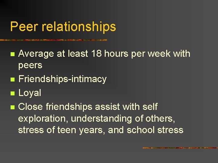 Peer relationships n n Average at least 18 hours per week with peers Friendships-intimacy