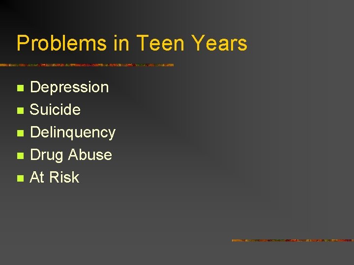Problems in Teen Years n n n Depression Suicide Delinquency Drug Abuse At Risk