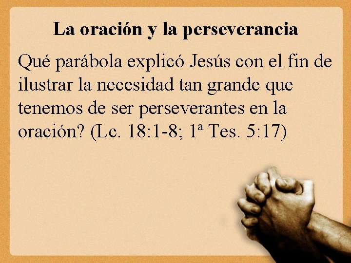 La oración y la perseverancia Qué parábola explicó Jesús con el fin de ilustrar