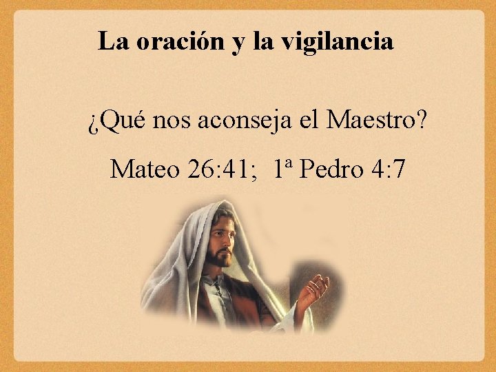 La oración y la vigilancia ¿Qué nos aconseja el Maestro? Mateo 26: 41; 1ª