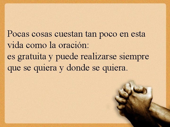 Pocas cosas cuestan poco en esta vida como la oración: es gratuita y puede