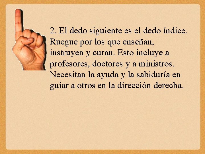 2. El dedo siguiente es el dedo índice. Ruegue por los que enseñan, instruyen