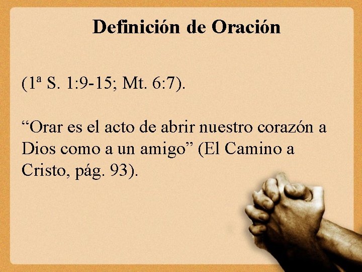 Definición de Oración (1ª S. 1: 9 -15; Mt. 6: 7). “Orar es el