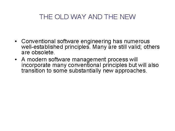 THE OLD WAY AND THE NEW • Conventional software engineering has numerous well-established principles.