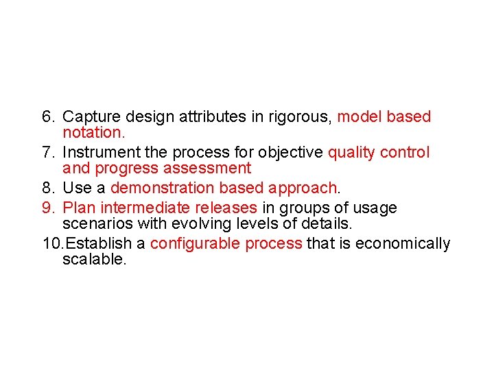 6. Capture design attributes in rigorous, model based notation. 7. Instrument the process for