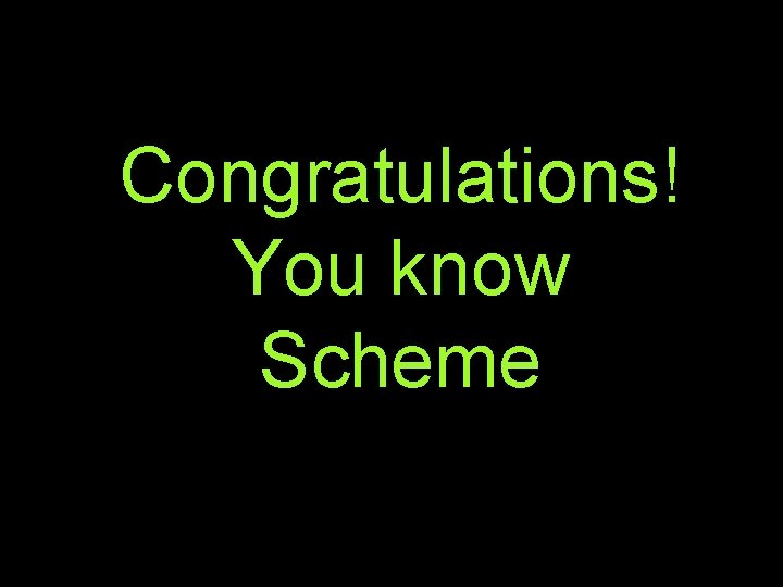 Congratulations! You know Scheme 