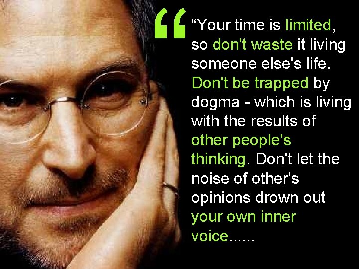 “ “Your time is limited, so don't waste it living someone else's life. Don't