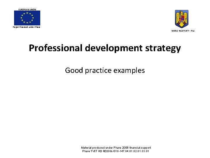EUROPEAN UNION Project financed under Phare MERI/ NCDTVET - PIU Professional development strategy Good EUROPEAN UNION Project financed under Phare MERI/ NCDTVET - PIU Professional development strategy Good