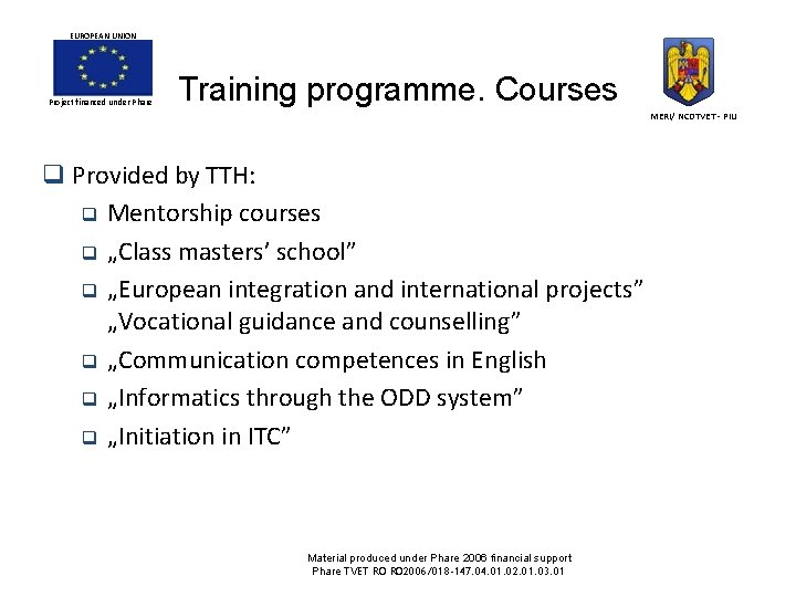 EUROPEAN UNION Project financed under Phare Training programme. Courses MERI/ NCDTVET - PIU q EUROPEAN UNION Project financed under Phare Training programme. Courses MERI/ NCDTVET - PIU q