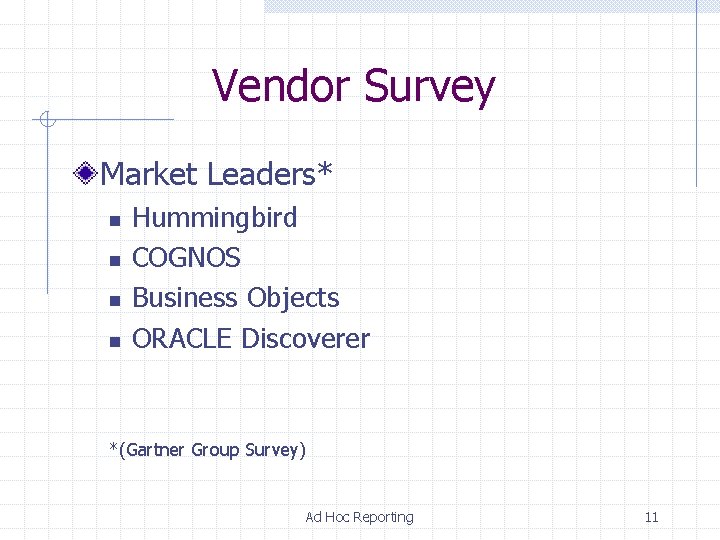 Vendor Survey Market Leaders* n n Hummingbird COGNOS Business Objects ORACLE Discoverer *(Gartner Group Vendor Survey Market Leaders* n n Hummingbird COGNOS Business Objects ORACLE Discoverer *(Gartner Group