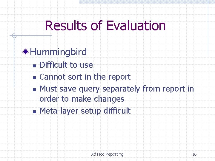 Results of Evaluation Hummingbird n n Difficult to use Cannot sort in the report Results of Evaluation Hummingbird n n Difficult to use Cannot sort in the report
