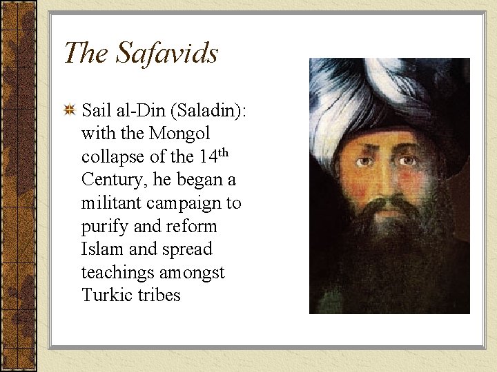 The Safavids Sail al-Din (Saladin): with the Mongol collapse of the 14 th Century,