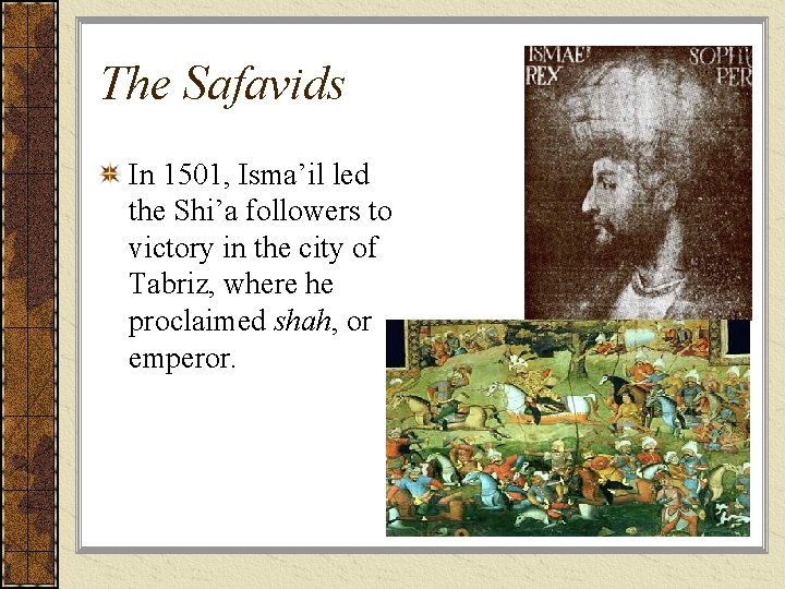 The Safavids In 1501, Isma’il led the Shi’a followers to victory in the city