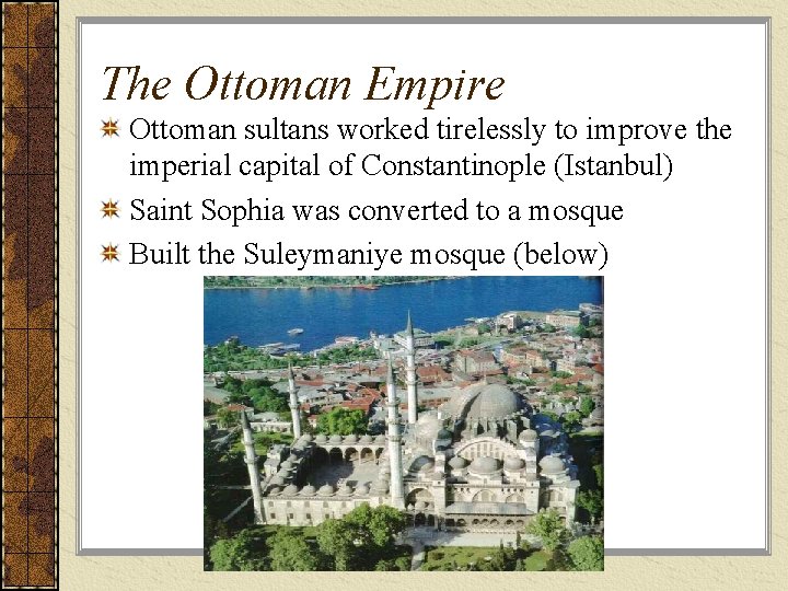 The Ottoman Empire Ottoman sultans worked tirelessly to improve the imperial capital of Constantinople