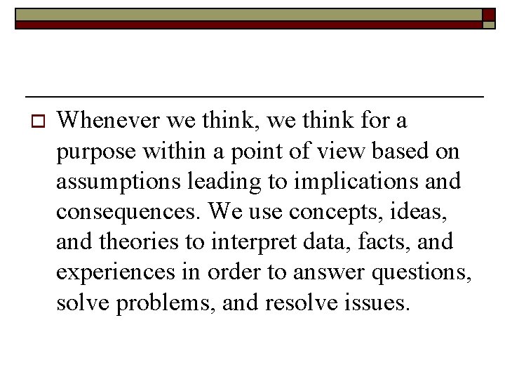 o Whenever we think, we think for a purpose within a point of view o Whenever we think, we think for a purpose within a point of view