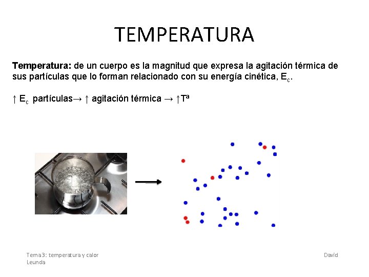 TEMPERATURA Temperatura: de un cuerpo es la magnitud que expresa la agitación térmica de