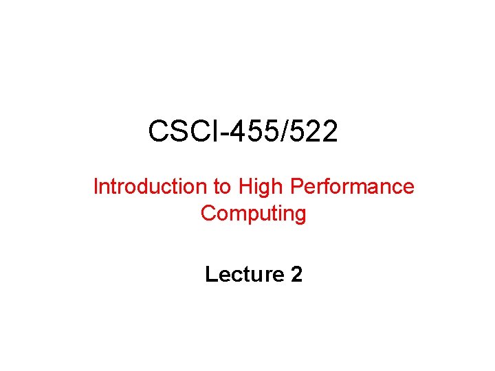 CSCI-455/522 Introduction to High Performance Computing Lecture 2 CSCI-455/522 Introduction to High Performance Computing Lecture 2