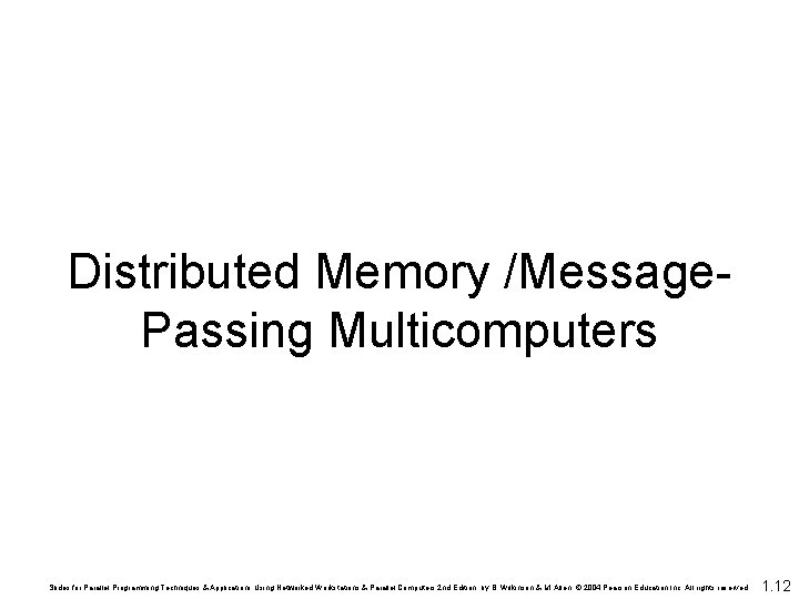 Distributed Memory /Message. Passing Multicomputers Slides for Parallel Programming Techniques & Applications Using Networked Distributed Memory /Message. Passing Multicomputers Slides for Parallel Programming Techniques & Applications Using Networked