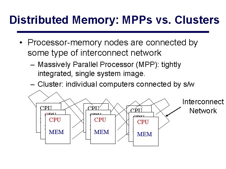 Distributed Memory: MPPs vs. Clusters • Processor-memory nodes are connected by some type of Distributed Memory: MPPs vs. Clusters • Processor-memory nodes are connected by some type of