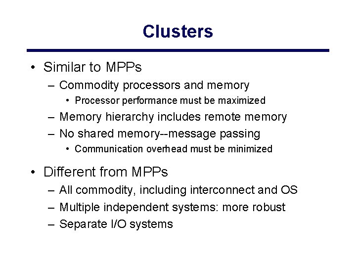 Clusters • Similar to MPPs – Commodity processors and memory • Processor performance must Clusters • Similar to MPPs – Commodity processors and memory • Processor performance must