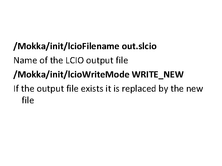 /Mokka/init/lcio. Filename out. slcio Name of the LCIO output file /Mokka/init/lcio. Write. Mode WRITE_NEW