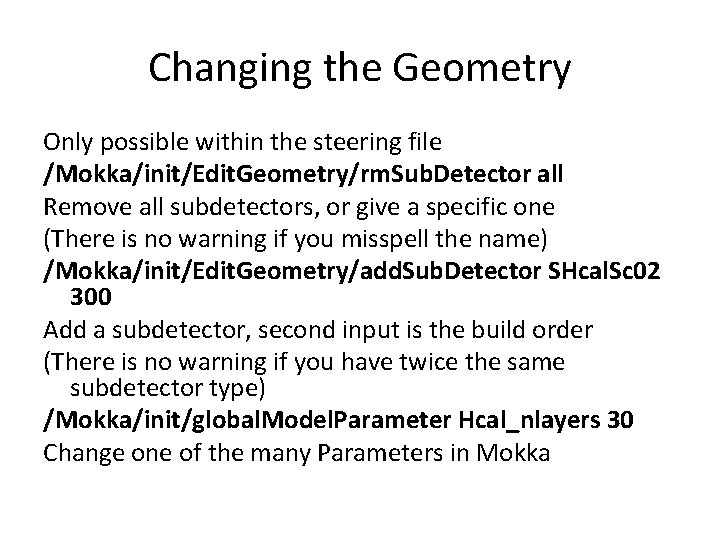 Changing the Geometry Only possible within the steering file /Mokka/init/Edit. Geometry/rm. Sub. Detector all