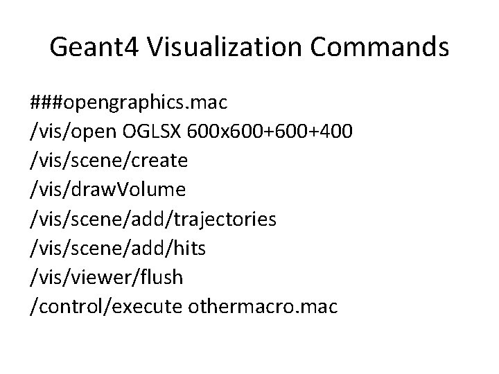 Geant 4 Visualization Commands ###opengraphics. mac /vis/open OGLSX 600 x 600+400 /vis/scene/create /vis/draw. Volume