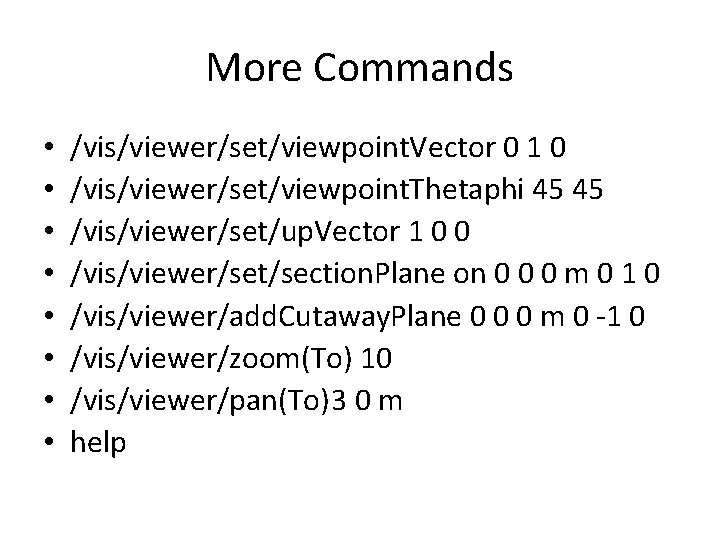 More Commands • • /vis/viewer/set/viewpoint. Vector 0 1 0 /vis/viewer/set/viewpoint. Thetaphi 45 45 /vis/viewer/set/up.