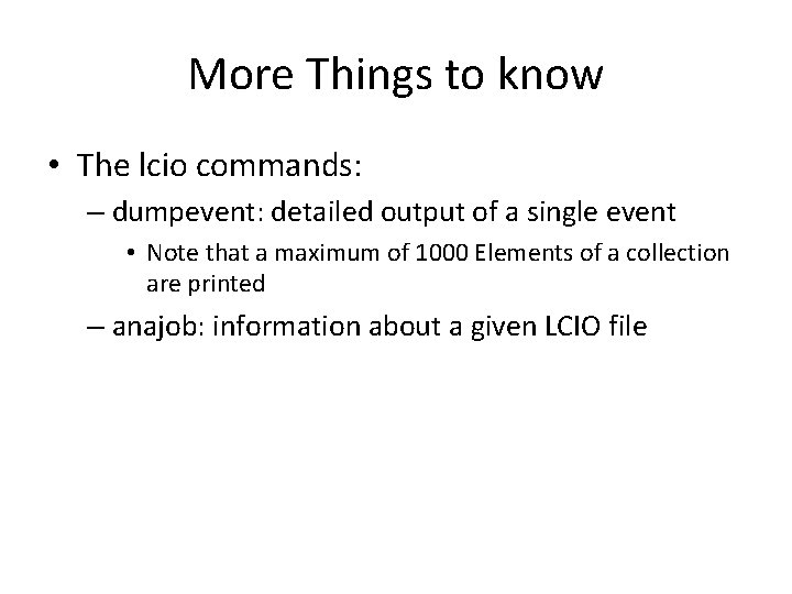 More Things to know • The lcio commands: – dumpevent: detailed output of a