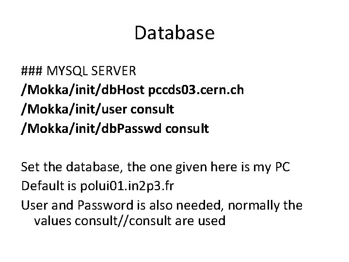 Database ### MYSQL SERVER /Mokka/init/db. Host pccds 03. cern. ch /Mokka/init/user consult /Mokka/init/db. Passwd