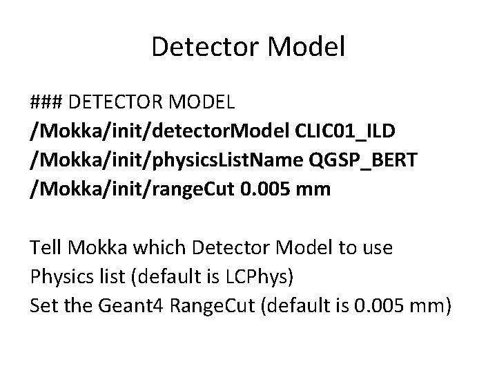 Detector Model ### DETECTOR MODEL /Mokka/init/detector. Model CLIC 01_ILD /Mokka/init/physics. List. Name QGSP_BERT /Mokka/init/range.