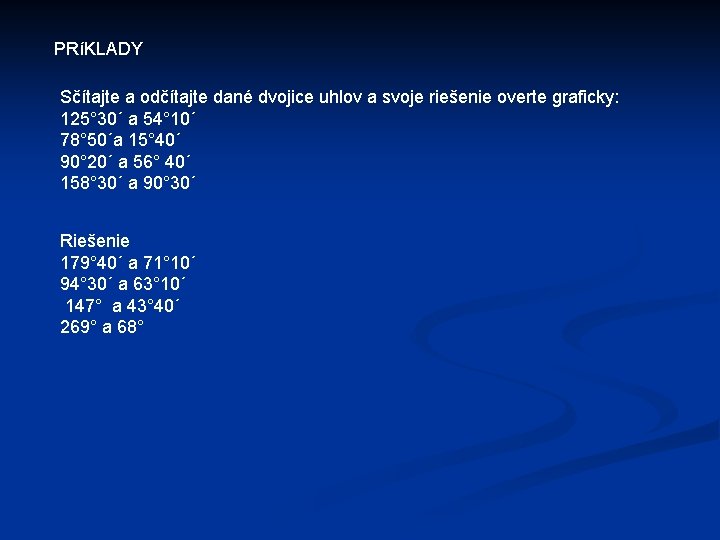 PRíKLADY Sčítajte a odčítajte dané dvojice uhlov a svoje riešenie overte graficky: 125° 30´