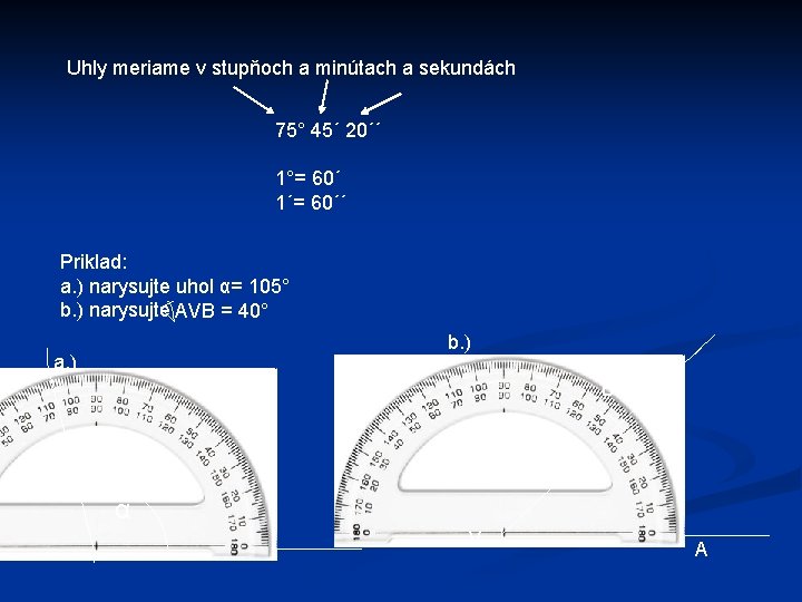 Uhly meriame v stupňoch a minútach a sekundách 75° 45´ 20´´ 1°= 60´ 1´=