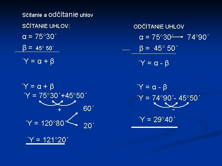 Sčítanie a odčítanie uhlov SČÍTANIE UHLOV: ODČÍTANIE UHLOV α = 75° 30´ β= β