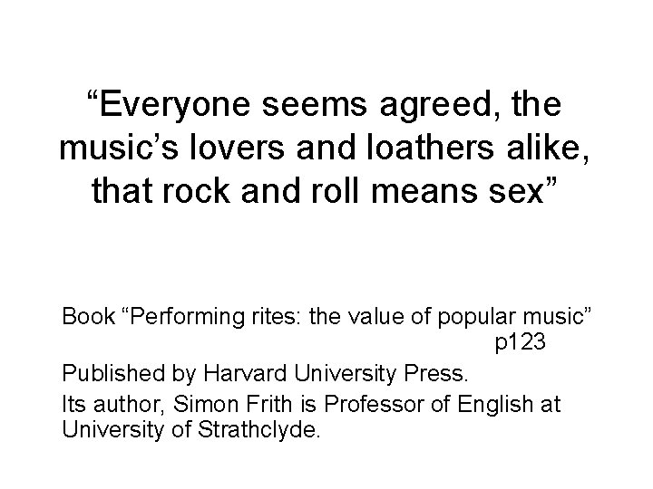 “Everyone seems agreed, the music’s lovers and loathers alike, that rock and roll means “Everyone seems agreed, the music’s lovers and loathers alike, that rock and roll means
