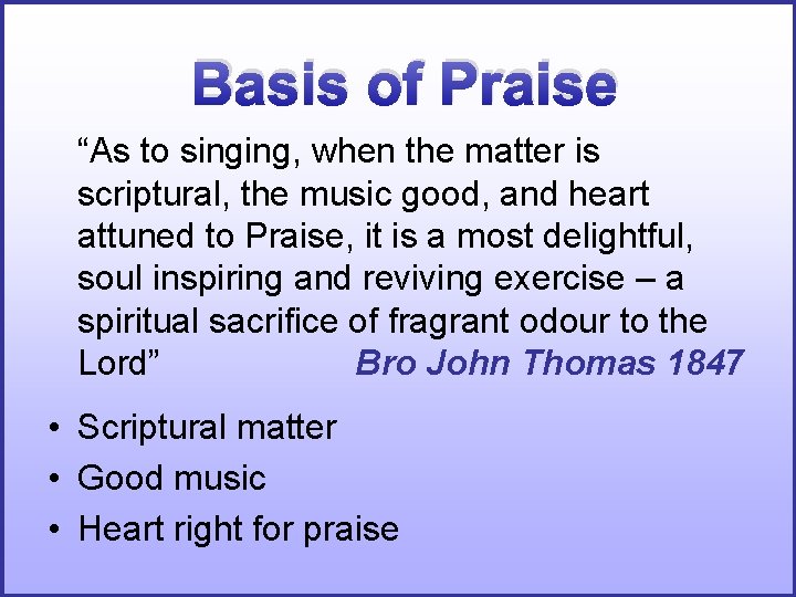 Basis of Praise “As to singing, when the matter is scriptural, the music good, Basis of Praise “As to singing, when the matter is scriptural, the music good,