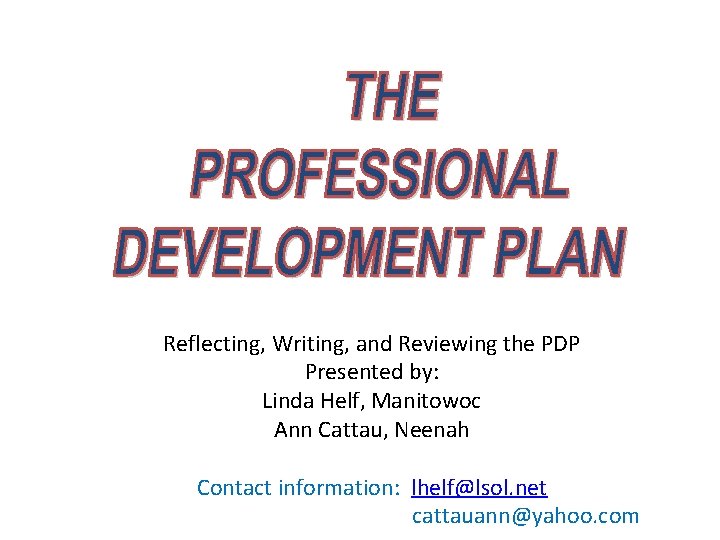 Reflecting, Writing, and Reviewing the PDP Presented by: Linda Helf, Manitowoc Ann Cattau, Neenah