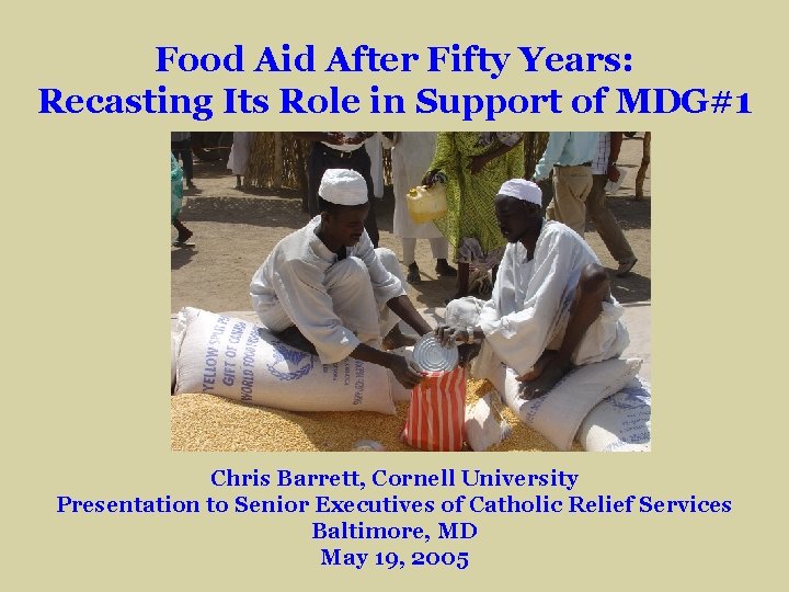 Food Aid After Fifty Years: Recasting Its Role in Support of MDG#1 Chris Barrett,