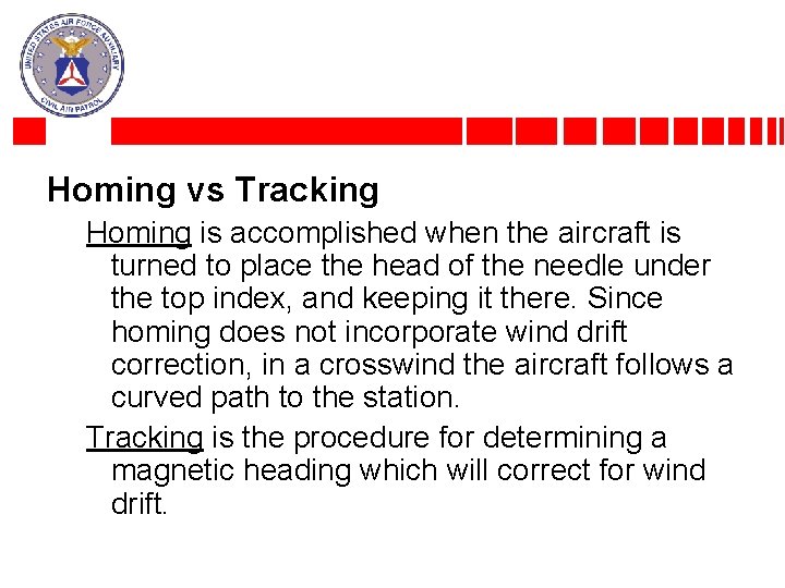 Homing vs Tracking Homing is accomplished when the aircraft is turned to place the