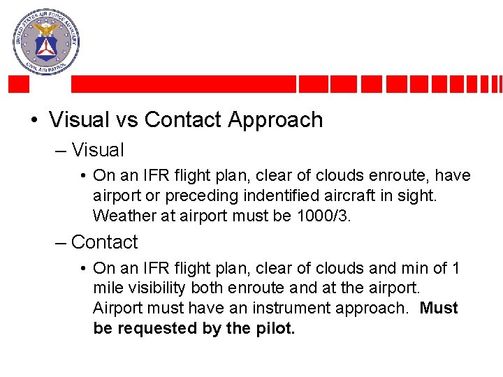  • Visual vs Contact Approach – Visual • On an IFR flight plan,