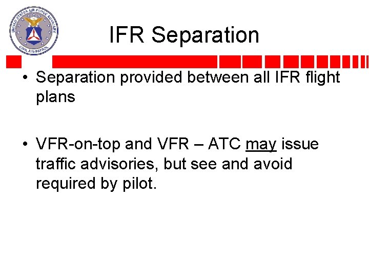 IFR Separation • Separation provided between all IFR flight plans • VFR-on-top and VFR