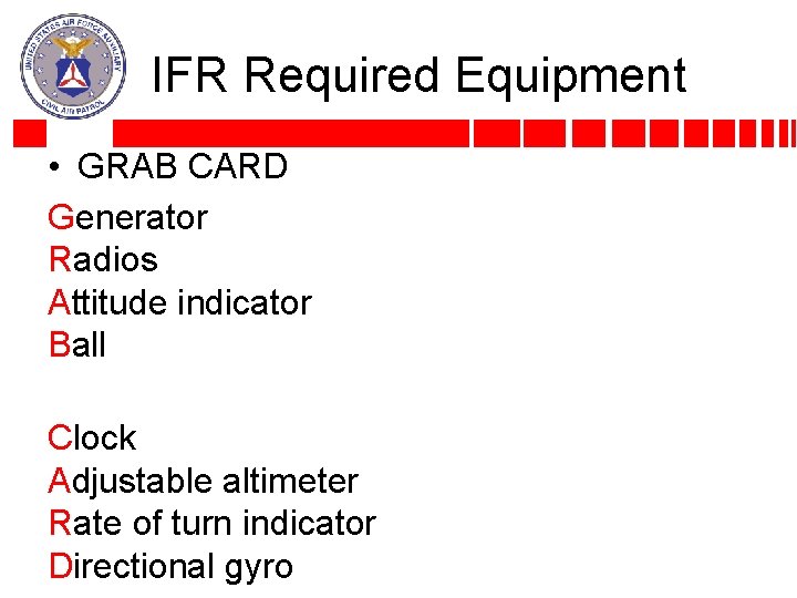 IFR Required Equipment • GRAB CARD Generator Radios Attitude indicator Ball Clock Adjustable altimeter