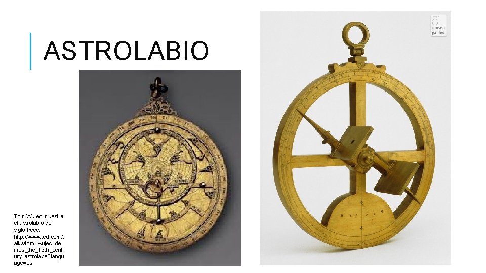 ASTROLABIO Tom Wujec muestra el astrolabio del siglo trece: http: //www. ted. com/t alks/tom_wujec_de