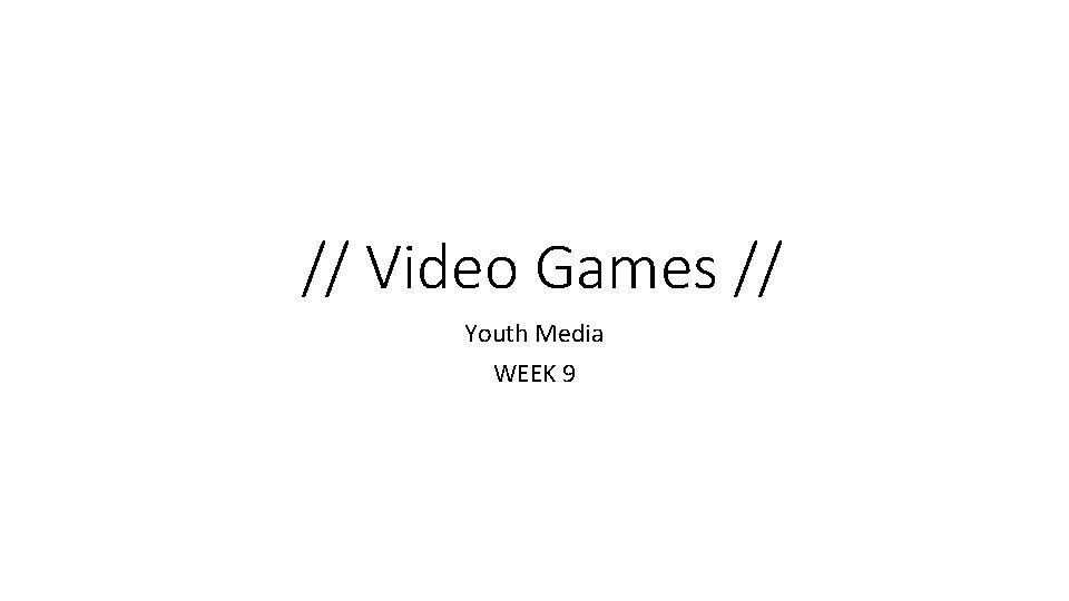 // Video Games // Youth Media WEEK 9 // Video Games // Youth Media WEEK 9