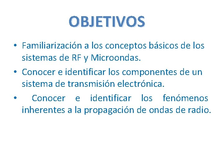 OBJETIVOS • Familiarización a los conceptos básicos de los sistemas de RF y Microondas.