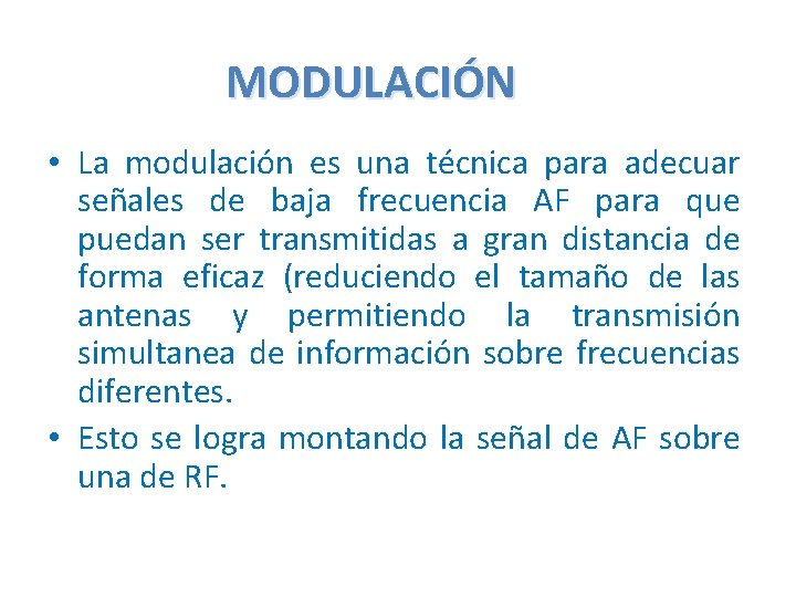 MODULACIÓN • La modulación es una técnica para adecuar señales de baja frecuencia AF