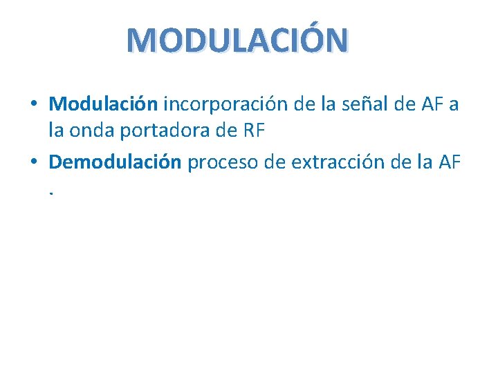 MODULACIÓN • Modulación incorporación de la señal de AF a la onda portadora de