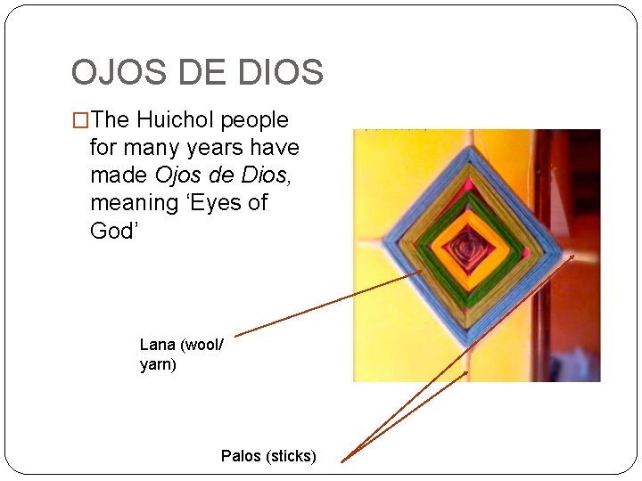 OJOS DE DIOS �The Huichol people for many years have made Ojos de Dios,