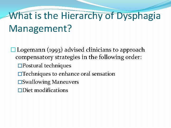 What is the Hierarchy of Dysphagia Management? � Logemann (1993) advised clinicians to approach What is the Hierarchy of Dysphagia Management? � Logemann (1993) advised clinicians to approach
